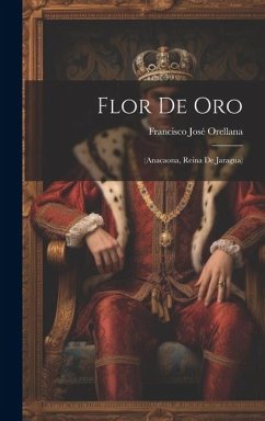 Flor De Oro: (anacaona, Reina De Jaragua) - Orellana, Francisco José