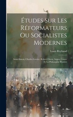 Études Sur Les Réformateurs Ou Socialistes Modernes: Saint-simon, Charles Fourier, Robert Owen, August Comte Et La Philosophie Positive - Reybaud, Louis