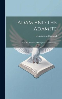 Adam and the Adamite: Or, the Harmony of Scripture and Ethnology - M'Causland, Dominick