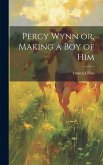 Percy Wynn or, Making a boy of Him