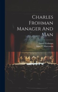 Charles Frohman Manager And Man - Marcosson, Isaac F.; Frobman, Daniel