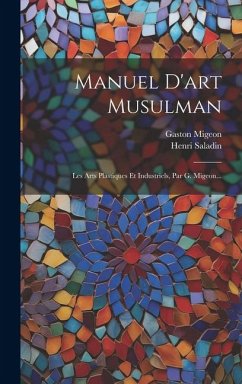 Manuel D'art Musulman: Les Arts Plastiques Et Industriels, Par G. Migeon... - Saladin, Henri; Migeon, Gaston