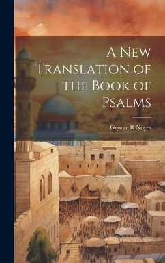 A New Translation of the Book of Psalms - Noyes, George R.