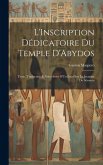 L'Inscription Dédicatoire Du Temple D'Abydos: Texte, Traduction & Notes Suivi D'Un Essai Sur La Jeunesse De Sésostris