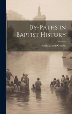 By-Paths in Baptist History - Goadby, Joseph Jackson