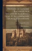 Histoire De La Suisse Racontée Aux Enfants Et Aux Jeunes Gens, Et Accompagnée D'un Questionnaire: Manuel Des Écoles...