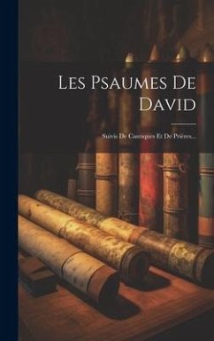 Les Psaumes De David: Suivis De Cantiques Et De Prières... - Anonymous