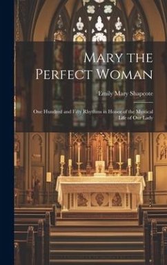 Mary the Perfect Woman: One Hundred and Fifty Rhythms in Honor of the Mystical Life of Our Lady - Shapcote, Emily Mary