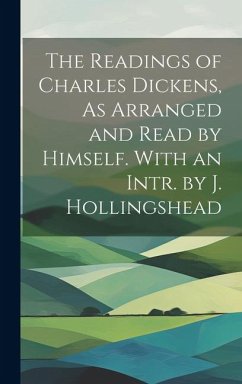 The Readings of Charles Dickens, As Arranged and Read by Himself. With an Intr. by J. Hollingshead - Anonymous