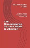 The Commonsense Citizen's Guide to Abortion