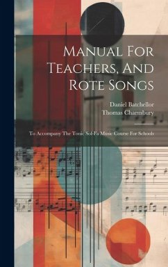 Manual For Teachers, And Rote Songs: To Accompany The Tonic Sol-fa Music Course For Schools - Batchellor, Daniel; Charmbury, Thomas
