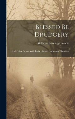 Blessed be Drudgery: And Other Papers. With Preface by the Countess of Aberdeen - Gannett, William Channing