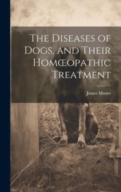 The Diseases of Dogs, and Their Homoeopathic Treatment - Moore, James