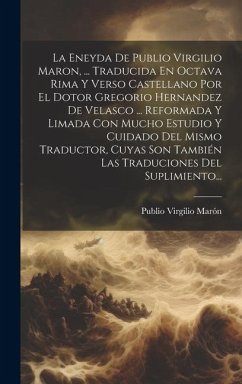 La Eneyda De Publio Virgilio Maron, ... Traducida En Octava Rima Y Verso Castellano Por El Dotor Gregorio Hernandez De Velasco ... Reformada Y Limada - Marón, Publio Virgilio