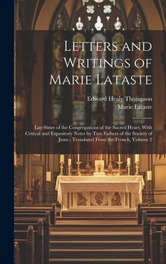 Letters and Writings of Marie Lataste: Lay-sister of the Congregations of the Sacred Heart, With Critical and Expository Notes by Two Fathers of the S - Lataste, Marie; Thompson, Edward Healy