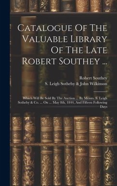 Catalogue Of The Valuable Library Of The Late Robert Southey ...: Which Will Be Sold By The Auction ... By Messrs. S. Leigh Sotheby & Co. ... On ... M - Southey, Robert