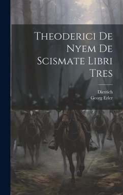 Theoderici De Nyem De Scismate Libri Tres - Nieheim), Dietrich (Von; Erler, Georg