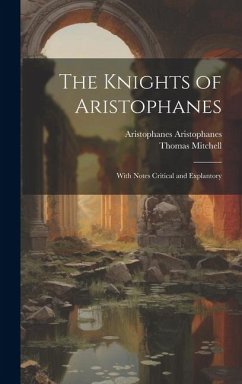 The Knights of Aristophanes: With Notes Critical and Explantory - Mitchell, Thomas; Aristophanes, Aristophanes