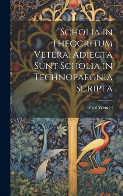 Scholia in Theocritum Vetera. Adiecta Sunt Scholia in Technopaegnia Scripta - Wendel, Carl