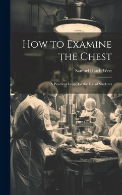 How to Examine the Chest: A Practical Guide for the Use of Students - West, Samuel Hatch