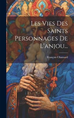 Les Vies Des Saints Personnages De L'anjou... - Chamard, François