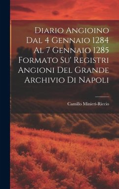 Diario Angioino Dal 4 Gennaio 1284 Al 7 Gennaio 1285 Formato Su' Registri Angioni Del Grande Archivio Di Napoli - Minieri-Riccio, Camillo