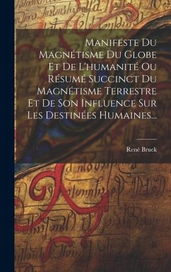 Manifeste Du Magnétisme Du Globe Et De L'humanité Ou Résumé Succinct Du Magnétisme Terrestre Et De Son Influence Sur Les Destinées Humaines... - Bruck, René