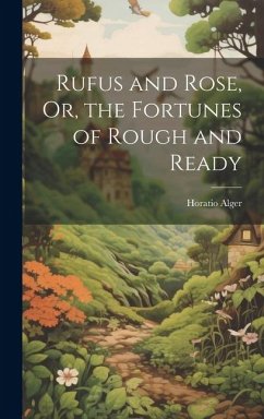 Rufus and Rose, Or, the Fortunes of Rough and Ready - Alger, Horatio