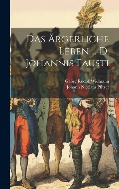 Das Ärgerliche Leben ... D. Johannis Fausti - Widmann, Georg Rudolf