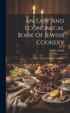 An Easy And Economical Book Of Jewish Cookery: Upon Strictly Orthodox Principles