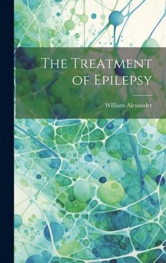 The Treatment of Epilepsy - William, Alexander