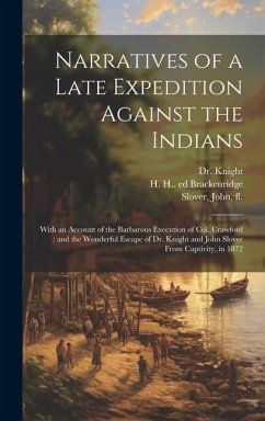 Narratives of a Late Expedition Against the Indians: With an Account of the Barbarous Execution of Col. Crawford; and the Wonderful Escape of Dr. Knig - Brackenridge, H. H. Ed; Knight, D.; Slover, John