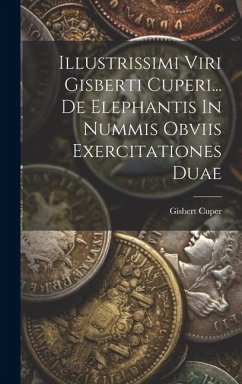 Illustrissimi Viri Gisberti Cuperi... De Elephantis In Nummis Obviis Exercitationes Duae - Cuper, Gisbert