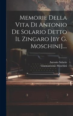 Memorie Della Vita Di Antonio De Solario Detto Il Zingaro [by G. Moschini].... - Moschini, Giannantonio
