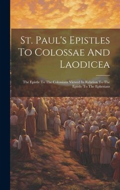 St. Paul's Epistles To Colossae And Laodicea: The Epistle To The Colossians Viewed In Relation To The Epistle To The Ephesians - Anonymous