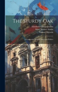 The Sturdy Oak: A Composite Novel of American Politics - Austin, Mary Hunter; Jordan, Elizabeth Garver; Merwin, Samuel