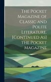 The Pocket Magazine of Classic and Polite Literature. [Continued As] the Pocket Magazine