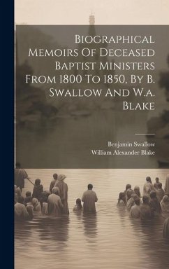 Biographical Memoirs Of Deceased Baptist Ministers From 1800 To 1850, By B. Swallow And W.a. Blake - Swallow, Benjamin