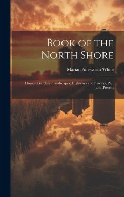 Book of the North Shore; Homes, Gardens, Landscapes, Highways and Byways, Past and Present - White, Marian Ainsworth