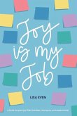 JOY is my Job: A book to spark joy filled mindset, moments, and experiences!
