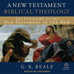 A New Testament Biblical Theology: The Unfolding of the Old Testament in the New - Beale, G. K.