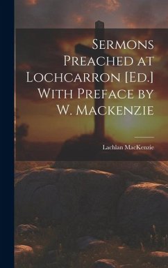 Sermons Preached at Lochcarron [Ed.] With Preface by W. Mackenzie - Mackenzie, Lachlan