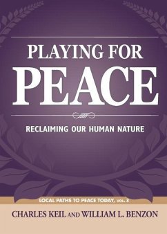 Playing for Peace: Reclaiming Our Human Nature - Keil, Charles; Benzon, William L.