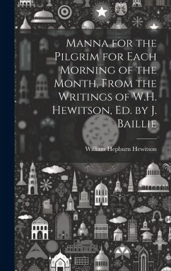 Manna for the Pilgrim for Each Morning of the Month, From the Writings of W.H. Hewitson, Ed. by J. Baillie - Hewitson, William Hepburn