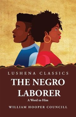 The Negro Laborer A Word to Him - William Hooper Councill