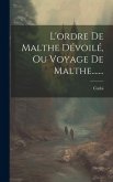 L'ordre De Malthe Dévoilé, Ou Voyage De Malthe.......