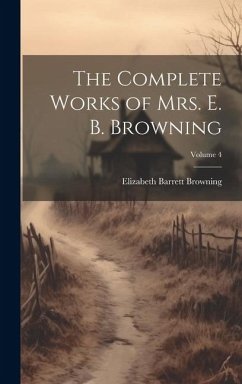 The Complete Works of Mrs. E. B. Browning; Volume 4 - Browning, Elizabeth Barrett