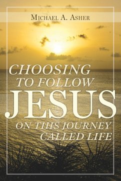 Choosing to Follow Jesus on This Journey Called Life - Asher, Michael A.