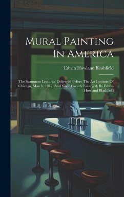 Mural Painting In America: The Scammon Lectures, Delivered Before The Art Institute Of Chicago, March, 1912, And Since Greatly Enlarged, By Edwin - Blashfield, Edwin Howland