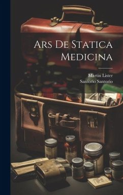 Ars De Statica Medicina - Santorio, Santorio; Lister, Martin